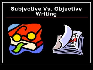 Subjective Vs. Objective
        Writing
 