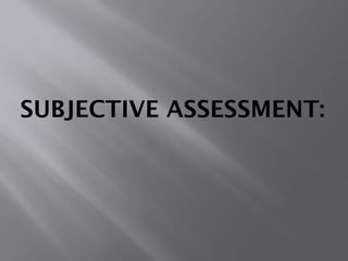 Subjective Assessment Methods subjective assessment-1.pptx clinical practice | PPTX