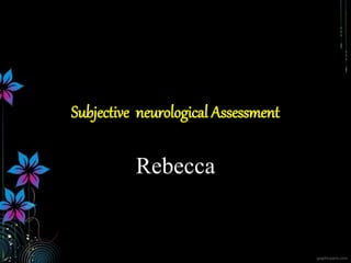Subjective neurological Assessment
Rebecca
 