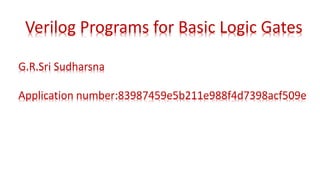 Verilog Programs for Basic Logic Gates
G.R.Sri Sudharsna
Application number:83987459e5b211e988f4d7398acf509e
 