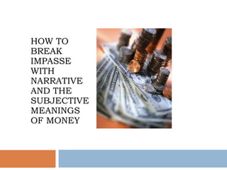 PREVENTING AND BREAKING IMPASSE BY UNDERSTANDING THE  SYMBOLIC MEANING OF MONEY 