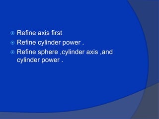 Refine axis first Refine cylinder power .Refine sphere ,cylinder axis ,and cylinder power .