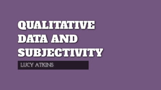 Qualitative data and subjectivity