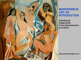 Introducing
Subjectivity:
From Impressionism
to Cubism




deborah.jackson@ed.ac.uk
 