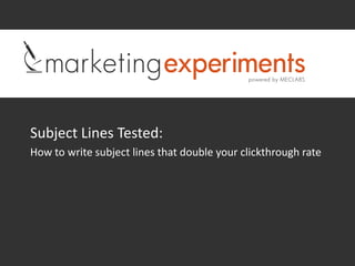 Subject Lines Tested:
How to write subject lines that double your clickthrough rate
 