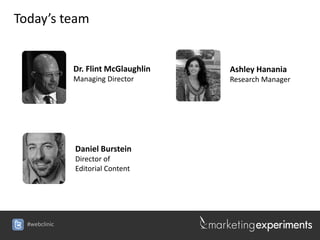 Today’s team


               Dr. Flint McGlaughlin   Ashley Hanania
               Managing Director       Research Manager




               Daniel Burstein
               Director of
               Editorial Content




  #webclinic
 