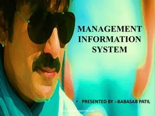 • PRESENTED BY :-BABASAB PATIL
Babasabpatilfreepptmba.com
MANAGEMENT
INFORMATION
SYSTEM
 