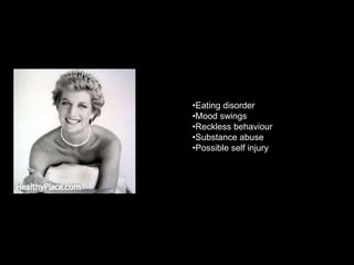 •Eating disorder
•Mood swings
•Reckless behaviour
•Substance abuse
•Possible self injury
 