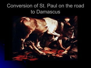 Conversion of St. Paul on the road
         to Damascus
 
