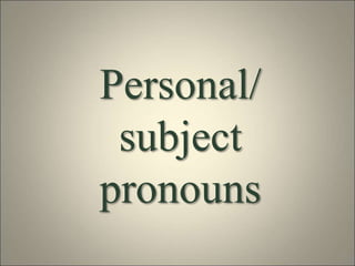 Personal/
subject
pronouns
 