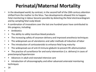 Perinatal/Maternal Mortality
• In the developed world, by contrast, in the second half of the 20th century attention
shift...