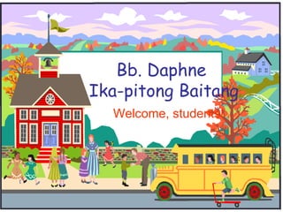 Bb. Daphne  Ika-pitong Baitang Welcome, students! 