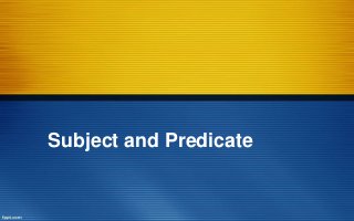 Subject and Predicate
 