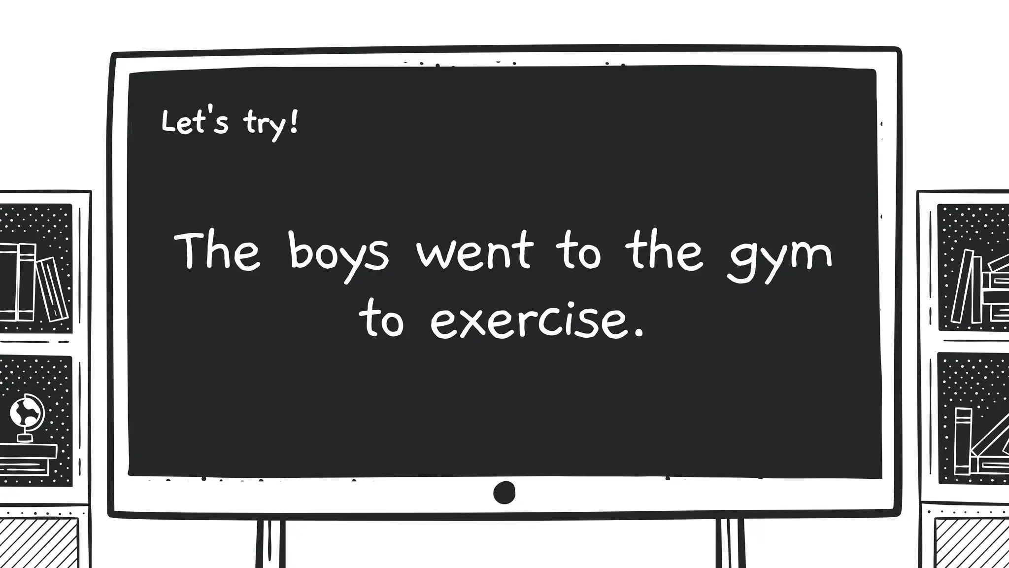 The boys went to the gym
to exercise.
Let's try!
 