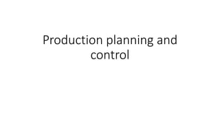 Production planning and
control
 