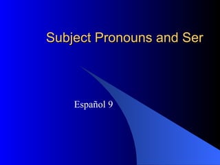 Subject Pronouns and Ser Español 9 