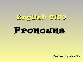 English 0100

Pronouns


        Professor Lynda Vélez
 