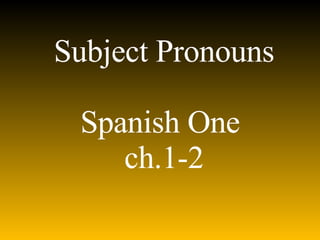 Subject Pronouns Spanish One  ch.1-2 
