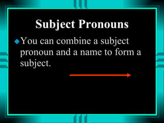 Subject Pronouns You can combine a subject pronoun and a name to form a subject. 