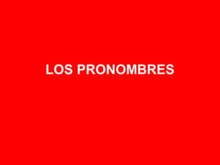 LOS PRONOMBRES
 