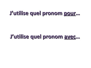 J’utilise quel pronom pour…

J’utilise quel pronom avec…

 