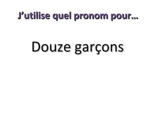 J’utilise quel pronom pour…

Douze garçons

 