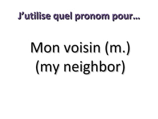 J’utilise quel pronom pour…

Mon voisin (m.)
(my neighbor)

 