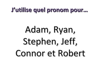 J’utilise quel pronom pour…

Adam, Ryan,
Stephen, Jeff,
Connor et Robert

 