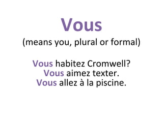 Vous

(means you, plural or formal)
Vous habitez Cromwell?
Vous aimez texter.
Vous allez à la piscine.

 