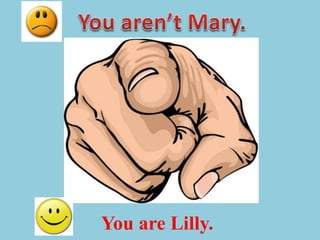 You are Lilly.
 
