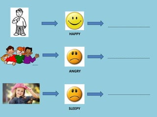 ...........................................
...........................................
...........................................
HAPPY
ANGRY
SLEEPY
 
