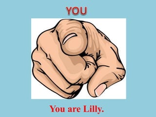You are Lilly.
 