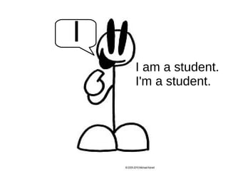 I
I am a student.
I'm a student.
 