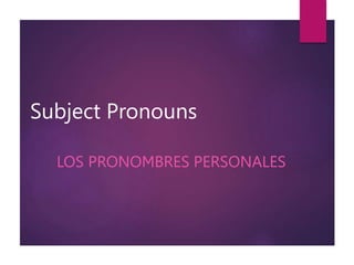 Subject Pronouns
LOS PRONOMBRES PERSONALES
 