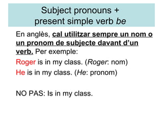 Subject pronouns +  present simple verb  be  ,[object Object],[object Object],[object Object],[object Object]