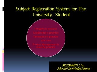 Subject  Registration  System  for  The University    Student MOHAMMED  Irfan  School of Knowledge Science 