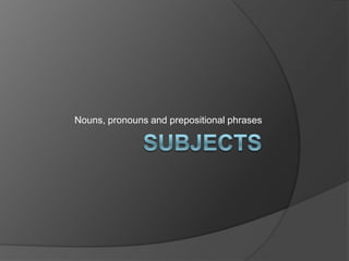 Nouns, pronouns and prepositional phrases
 