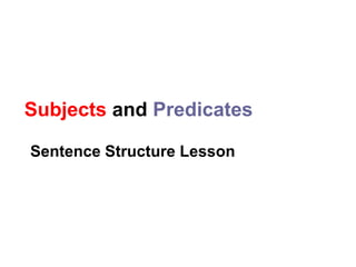 Subjects and Predicates
Sentence Structure Lesson
 