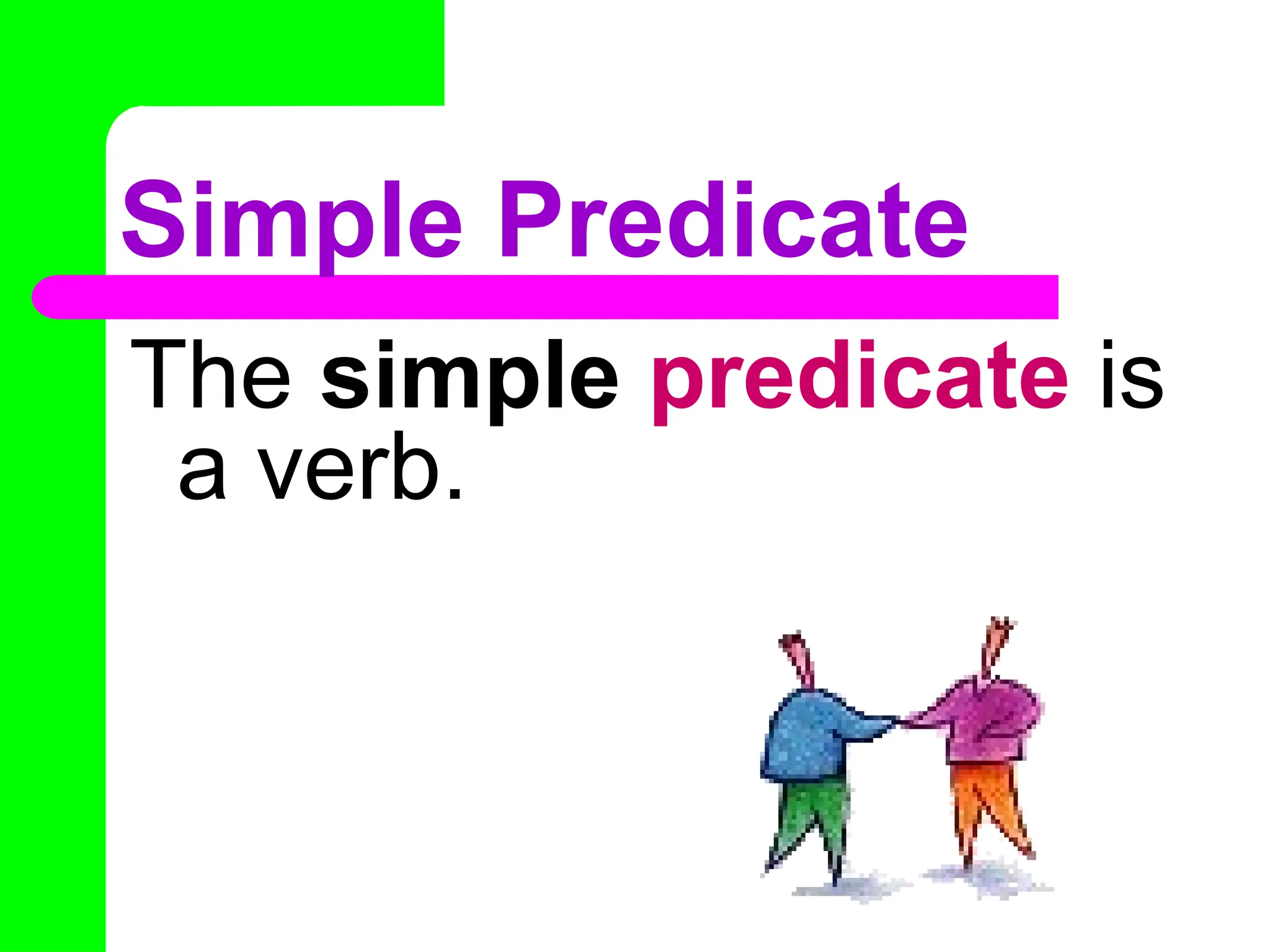 Simple Predicate
The simple predicate is
a verb.
 