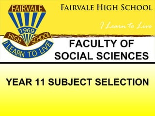YEAR 11 SUBJECT SELECTION FACULTY OF SOCIAL SCIENCES 