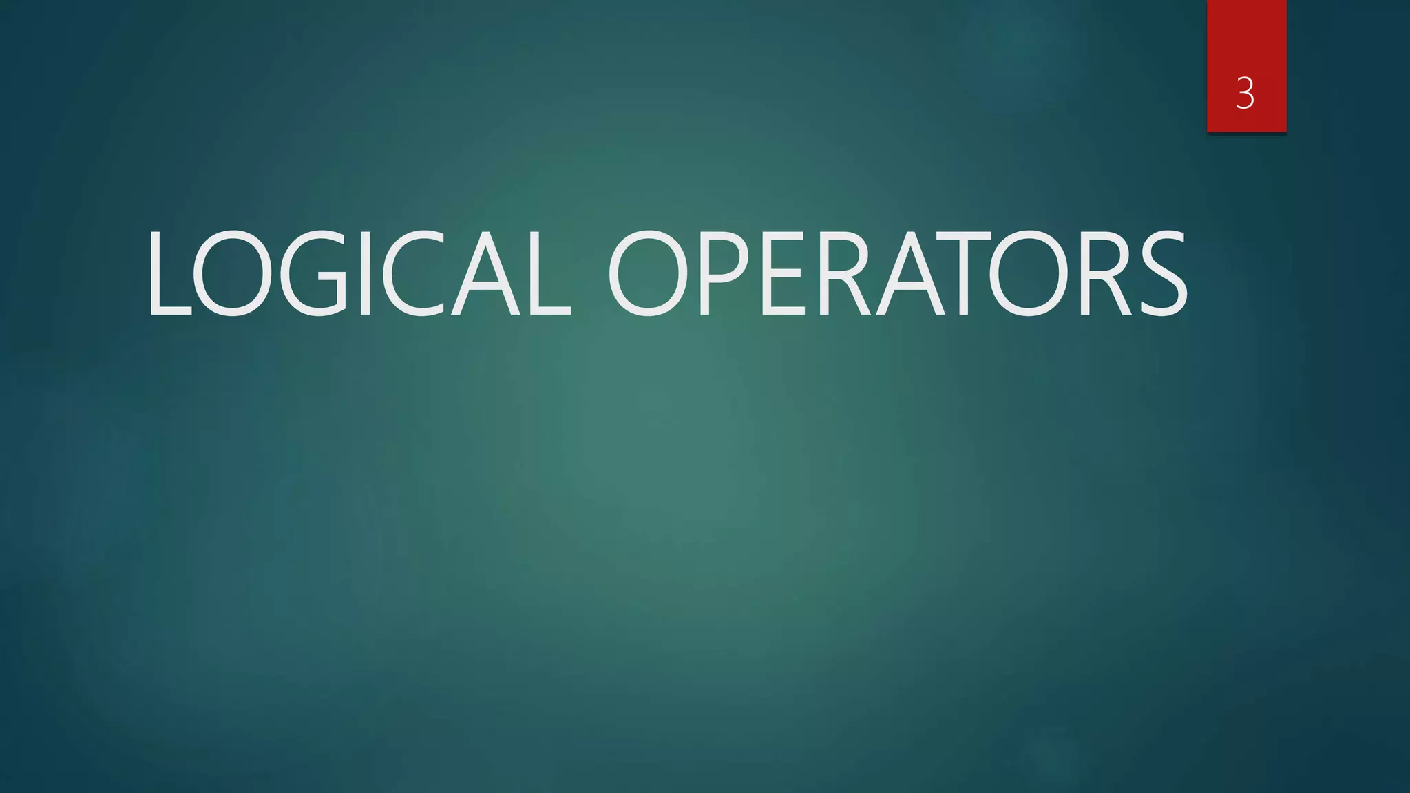 LOGICAL OPERATORS
3
 
