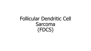 Follicular Dendritic Cell
Sarcoma
(FDCS)
 