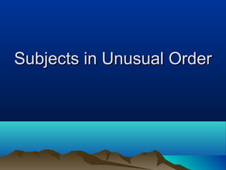Subjects in Unusual OrderSubjects in Unusual Order
 