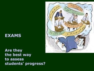 EXAMS Are they  the best way  to assess  students’ progress? 