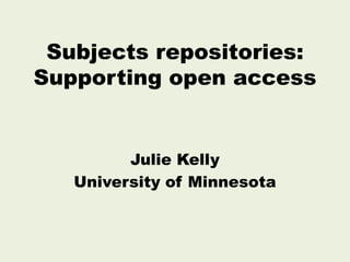 Subjects repositories:
Supporting open access
Julie Kelly
University of Minnesota
 