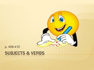 Subjects & Verbs p. 406-410 
