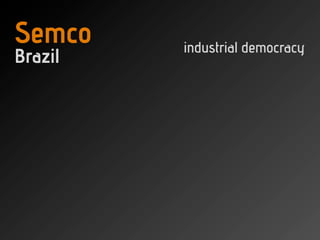 Semco    industrial democracy
Brazil
 