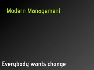 Modern Management




Everybody wants change
 