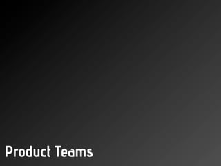 Product Teams
 