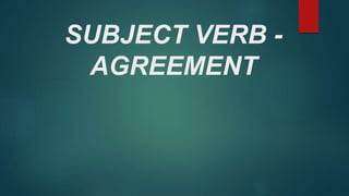 SUBJECT VERB -
AGREEMENT
 